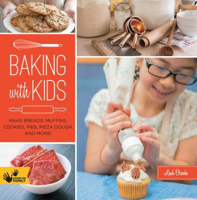 Baking with Kids: Make Breads, Muffins, Cookies, Pies, Pizza Dough, and More! Cook Book